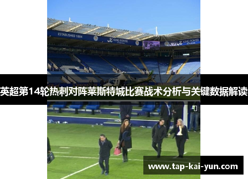英超第14轮热刺对阵莱斯特城比赛战术分析与关键数据解读 英超第14轮热刺对阵莱斯特城比赛战术分析与关键数据解读