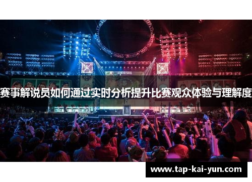 赛事解说员如何通过实时分析提升比赛观众体验与理解度 赛事解说员如何通过实时分析提升比赛观众体验与理解度