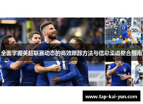 全面掌握英超联赛动态的高效跟踪方法与信息渠道整合指南 全面掌握英超联赛动态的高效跟踪方法与信息渠道整合指南