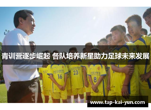 青训营逐步崛起 各队培养新星助力足球未来发展